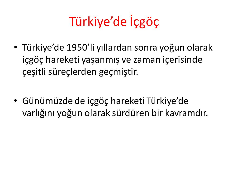 Türkiye’de İçgöç Türkiye’de 1950’li yıllardan sonra yoğun olarak içgöç hareketi yaşanmış ve zaman içerisinde çeşitli süreçlerden geçmiştir.