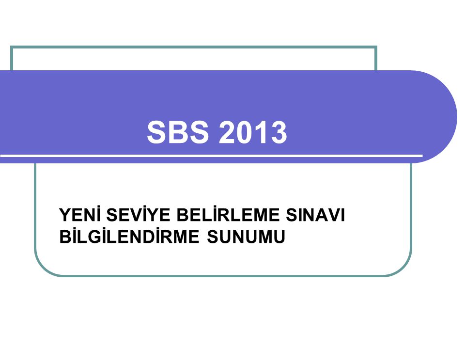 SBS 2013 YENİ SEVİYE BELİRLEME SINAVI BİLGİLENDİRME SUNUMU