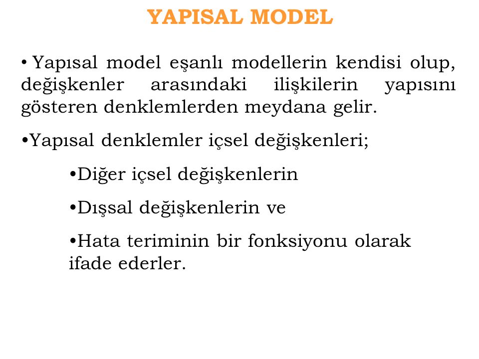 YAPISAL MODEL Yapısal model eşanlı modellerin kendisi olup, değişkenler arasındaki ilişkilerin yapısını gösteren denklemlerden meydana gelir.