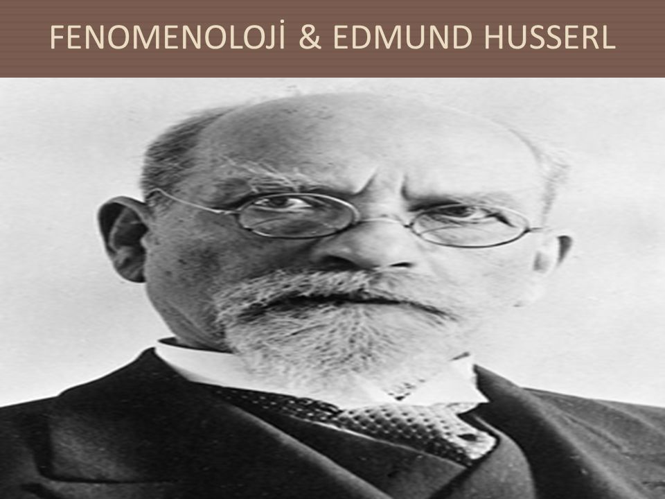 FENOMENOLOJİ & EDMUND HUSSERL