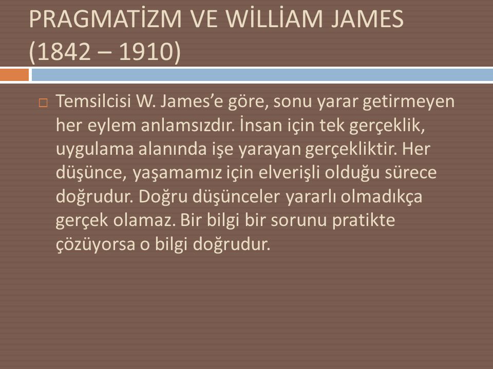 PRAGMATİZM VE WİLLİAM JAMES (1842 – 1910)  Temsilcisi W.