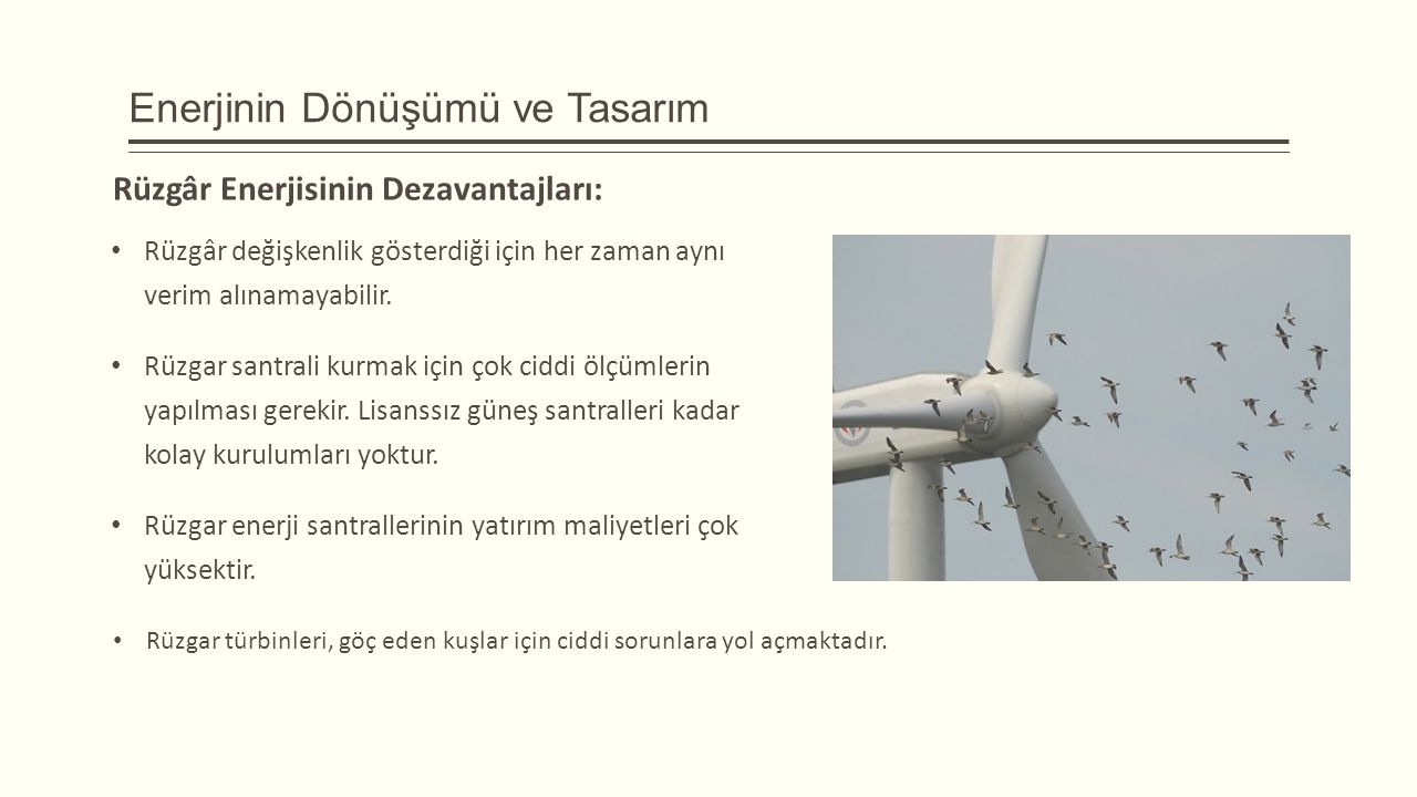 Enerjinin Dönüşümü ve Tasarım Rüzgâr Enerjisinin Dezavantajları: Rüzgâr değişkenlik gösterdiği için her zaman aynı verim alınamayabilir.